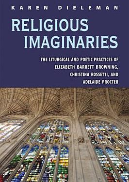 Book Review: Religious Imaginaries – The Liturgical and Poetic Practices of:  Elizabeth Barrett Browning, Christina Rossetti and Adelaide Procter
