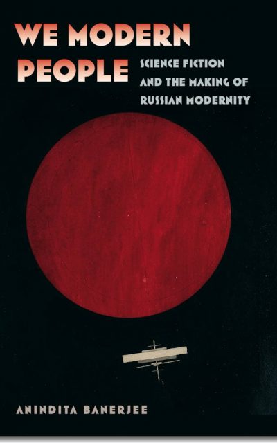Book Review: We Modern People – Science Fiction and the Making of Russian Modernity