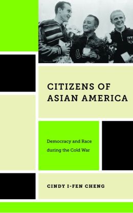 Book Review: Citizens of Asian America: Democracy and Race During the Cold War (Part of the Nation of Newcomers series)