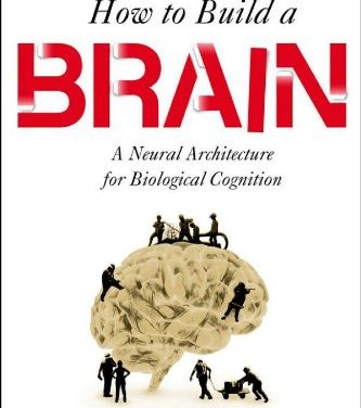 Book Review: How to Build a Brain – A Neural Architecture for Biological Cognition