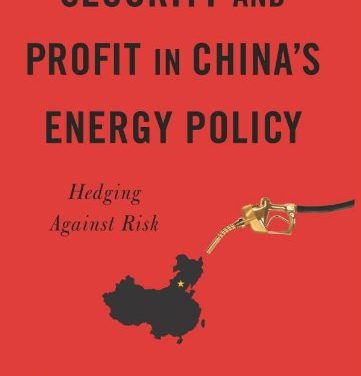 Book Review: Security and Profit in China’s Energy Policy – Hedging Against Risk