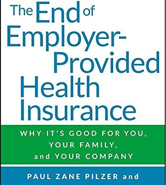 Book Review: The End of Employer-Provided Health Insurance: Why It’s Good for You, Your Family, and Your Company