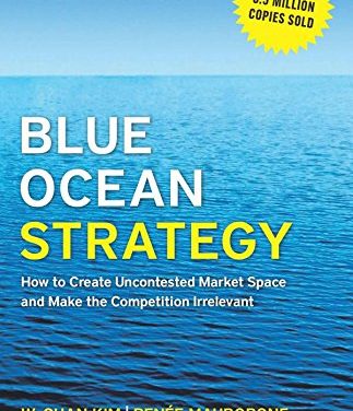 Book Review: Blue Ocean Strategy – How to Create Uncontested Market Space and Make the Competition Irrelevant