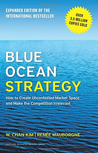Book Review: Blue Ocean Strategy – How to Create Uncontested Market Space and Make the Competition Irrelevant