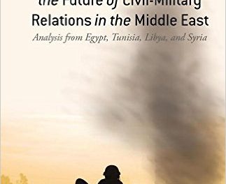 Book Review: Military Responses to the Arab Uprisings and the Future of Civil-Military Relations in the Middle East – Analysis from Egypt, Tunisia, Libya, and Syria