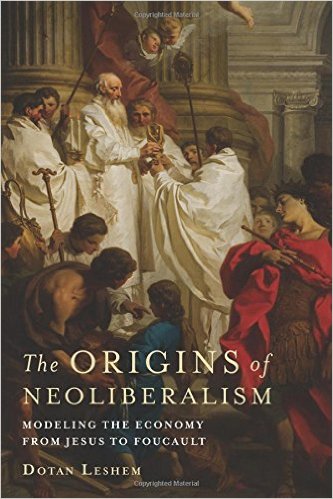 Book Review: The Origins of Neo-Liberalism – Modeling the Economy from Jesus to Foucault