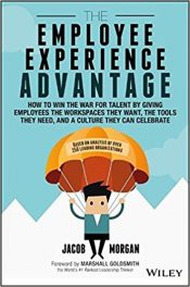 Book Review: Employee Experience Advantage – How to Win The War For Talent By Giving Employees The Workspaces They Want, The Tools They Need, and A Culture They Can Celebrate