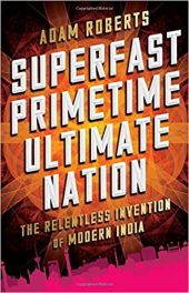 Book Review: Superfast Primetime Ultimate Nation – The Relentless Invention of Modern India