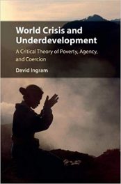 Book Review: World Crisis and Underdevelopment – A Critical Theory of Poverty, Agency, and Coercion