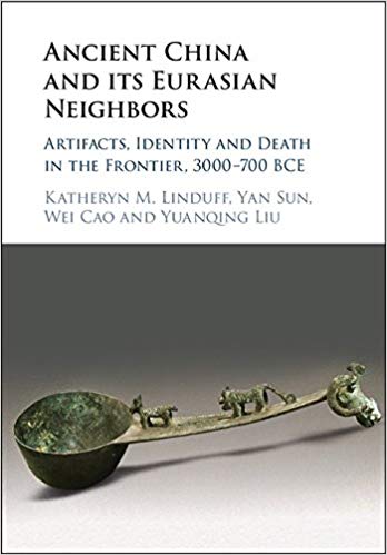 Book Review: Ancient China and Its Eurasian Neighbors – Artifacts, Identity and Death in the Frontier,3000 – 700 BCE