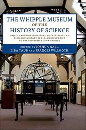 Book Review: The Whipple Museum of the History of Science – Objects and Investigations, to Celebrate the 75th Anniversary of R. S. Whipple’s Gift to the University of Cambridge